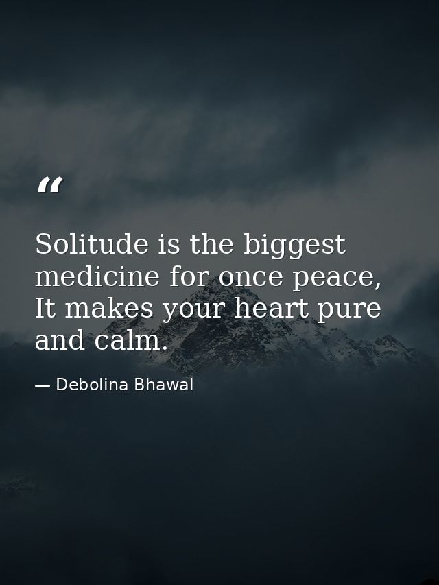 Solitude is the biggest medicine for once peace, It makes your heart pure and calm. — Debolina Bhawal