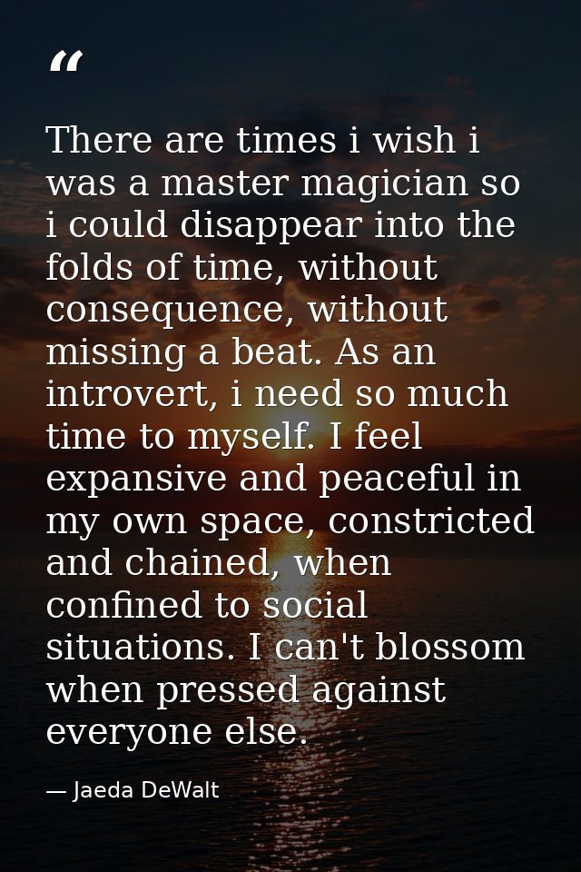 There are times i wish i was a master magician so i could disappear into the folds of time, without consequence, without — Jaeda DeWalt