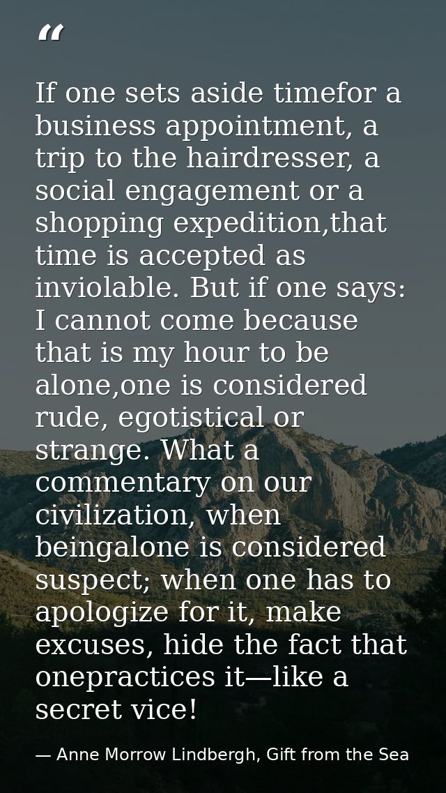If one sets aside timefor a business appointment, a trip to the hairdresser, a social engagement or a shopping expeditio — Anne Morrow Lindbergh, Gift from the Sea