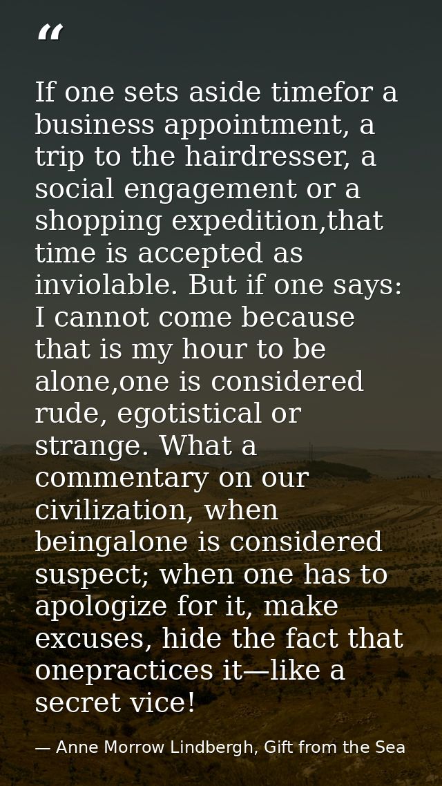 If one sets aside timefor a business appointment, a trip to the hairdresser, a social engagement or a shopping expeditio — Anne Morrow Lindbergh, Gift from the Sea