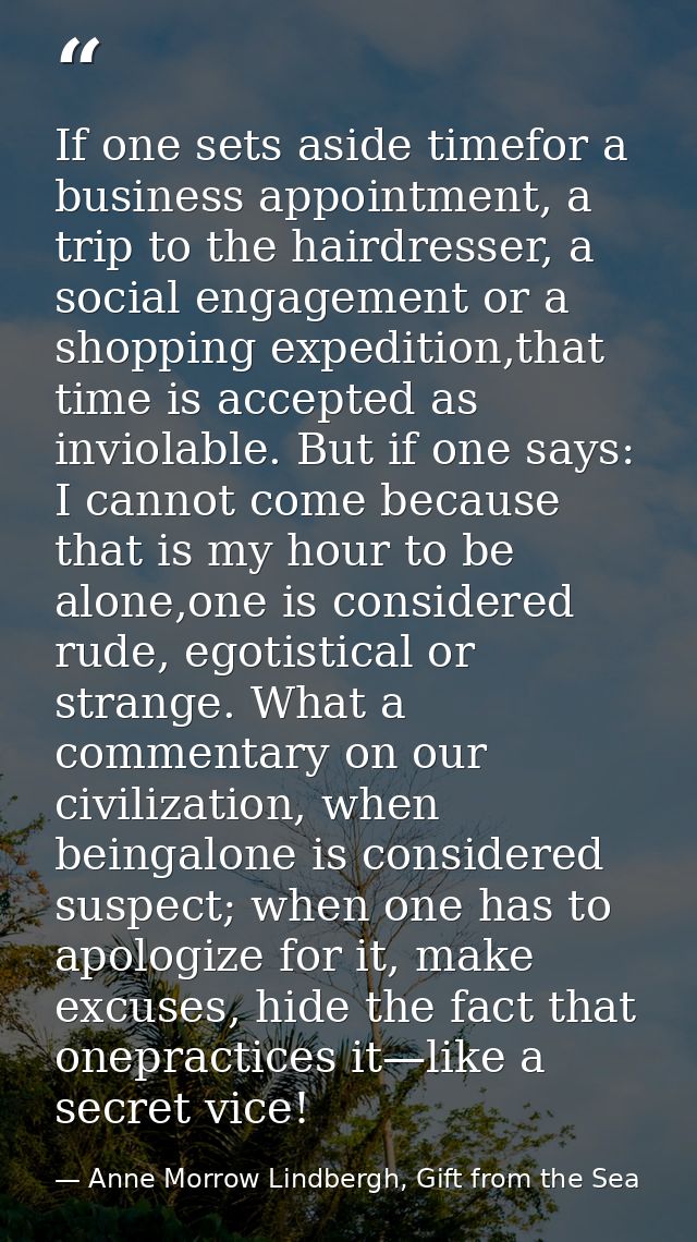 If one sets aside timefor a business appointment, a trip to the hairdresser, a social engagement or a shopping expeditio — Anne Morrow Lindbergh, Gift from the Sea