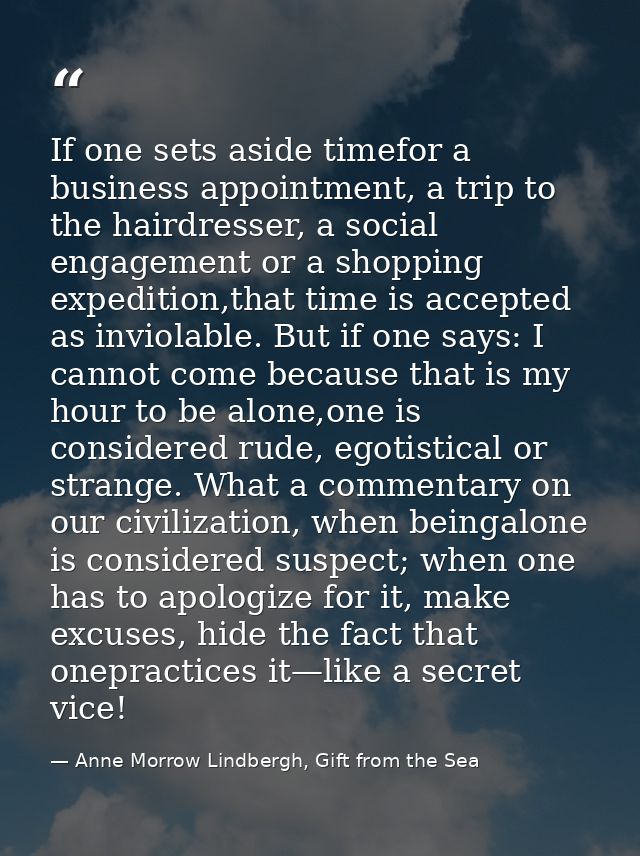 If one sets aside timefor a business appointment, a trip to the hairdresser, a social engagement or a shopping expeditio — Anne Morrow Lindbergh, Gift from the Sea