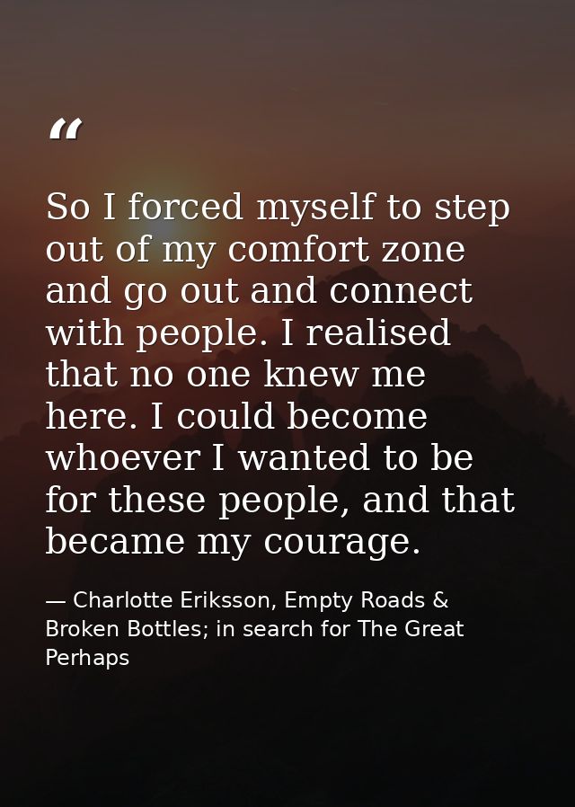 So I forced myself to step out of my comfort zone and go out and connect with people. I realised that no one knew me her — Charlotte Eriksson, Empty Roads & Broken Bottles; in search for The Great Perhaps