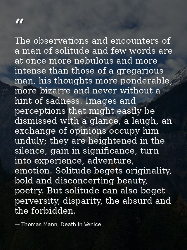 The observations and encounters of a man of solitude and few words are at once more nebulous and more intense than those — Thomas Mann, Death in Venice