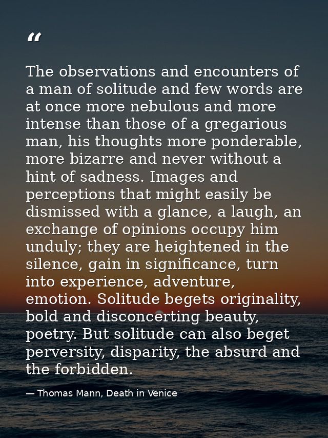 The observations and encounters of a man of solitude and few words are at once more nebulous and more intense than those — Thomas Mann, Death in Venice