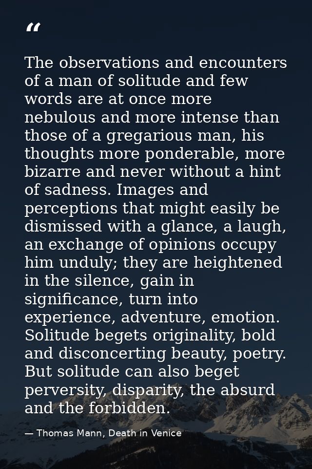 The observations and encounters of a man of solitude and few words are at once more nebulous and more intense than those — Thomas Mann, Death in Venice