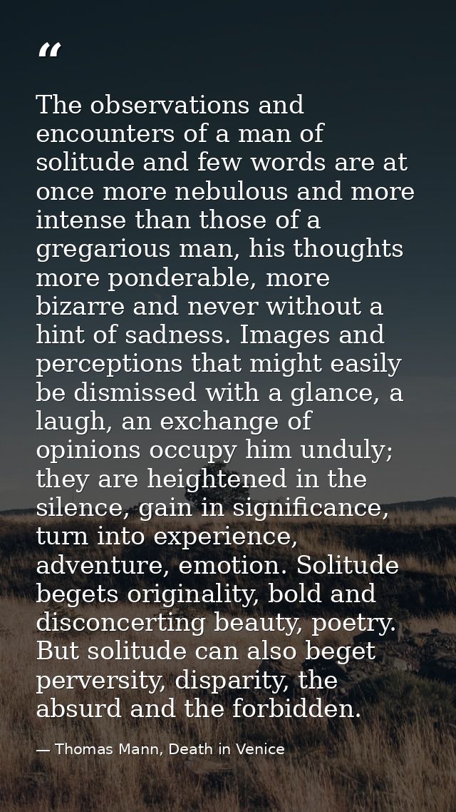 The observations and encounters of a man of solitude and few words are at once more nebulous and more intense than those — Thomas Mann, Death in Venice