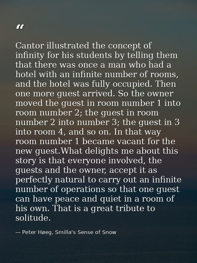 Cantor illustrated the concept of infinity for his students by telling them that there was once a man who had a hotel wi — Peter Høeg, Smilla's Sense of Snow