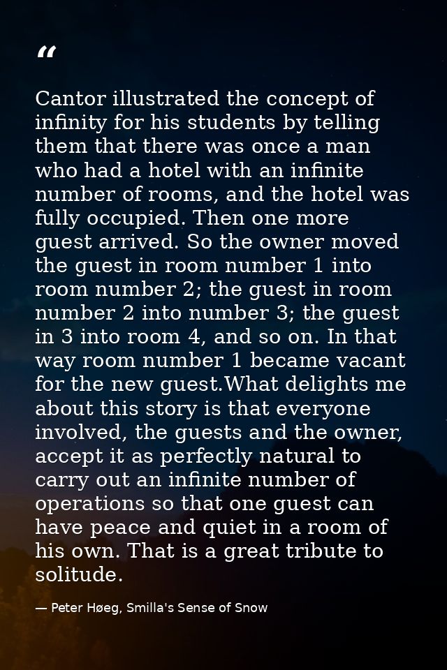 Cantor illustrated the concept of infinity for his students by telling them that there was once a man who had a hotel wi — Peter Høeg, Smilla's Sense of Snow