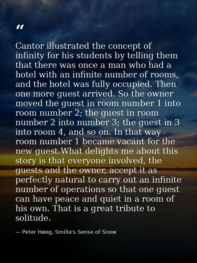 Cantor illustrated the concept of infinity for his students by telling them that there was once a man who had a hotel wi — Peter Høeg, Smilla's Sense of Snow