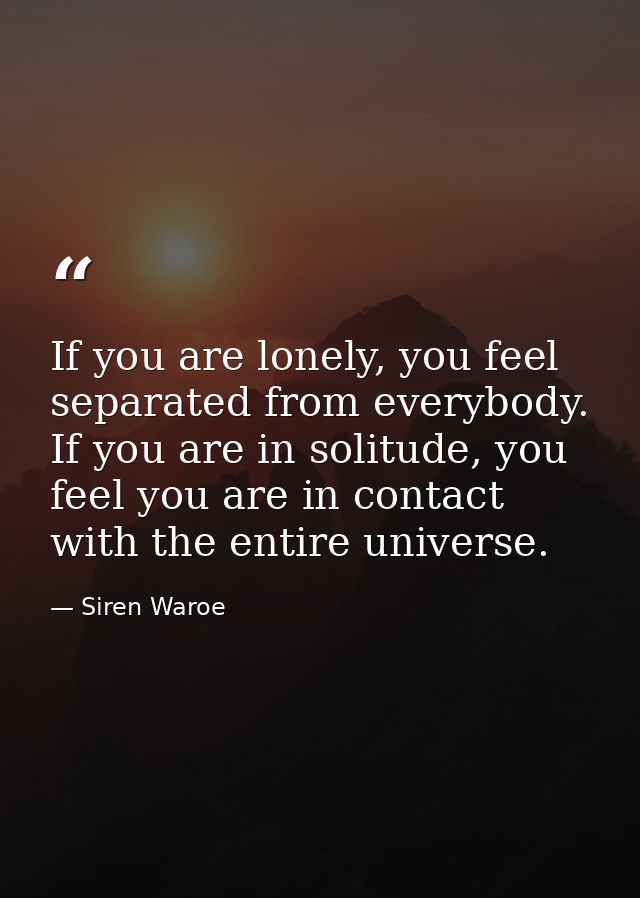 If you are lonely, you feel separated from everybody. If you are in solitude, you feel you are in contact with the entir — Siren Waroe