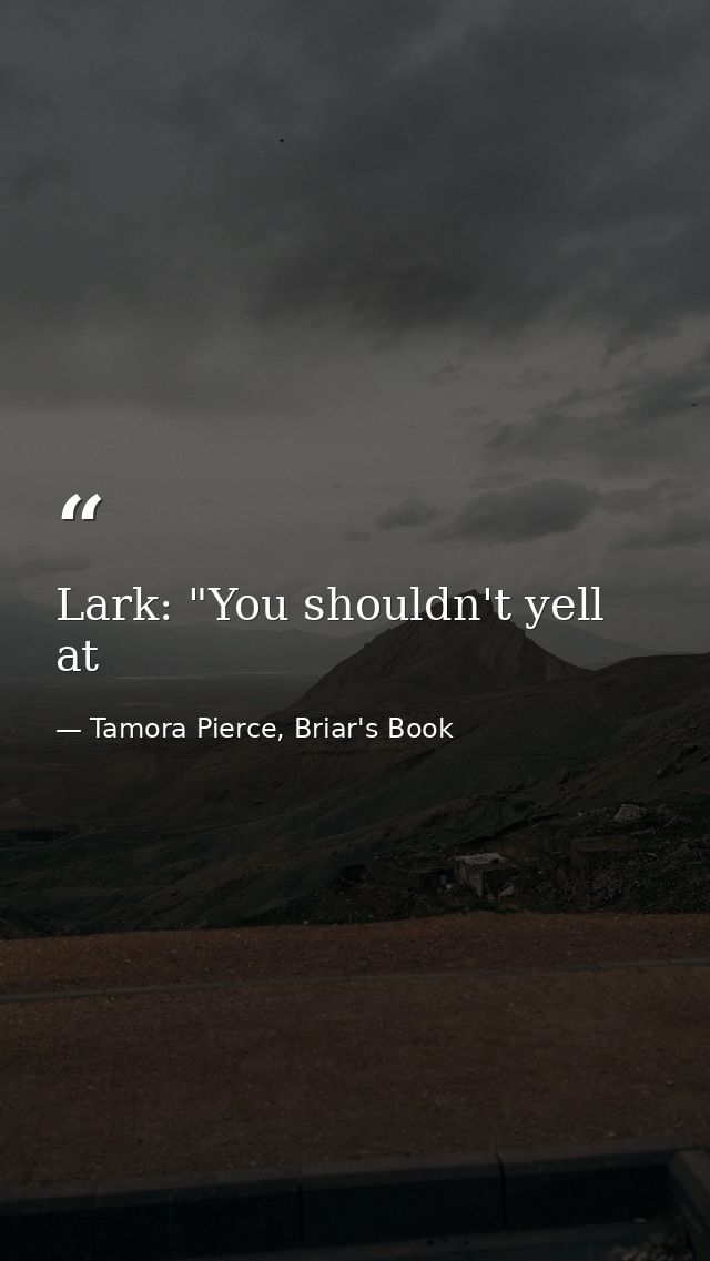 Lark: "You shouldn't yell at — Tamora Pierce, Briar's Book