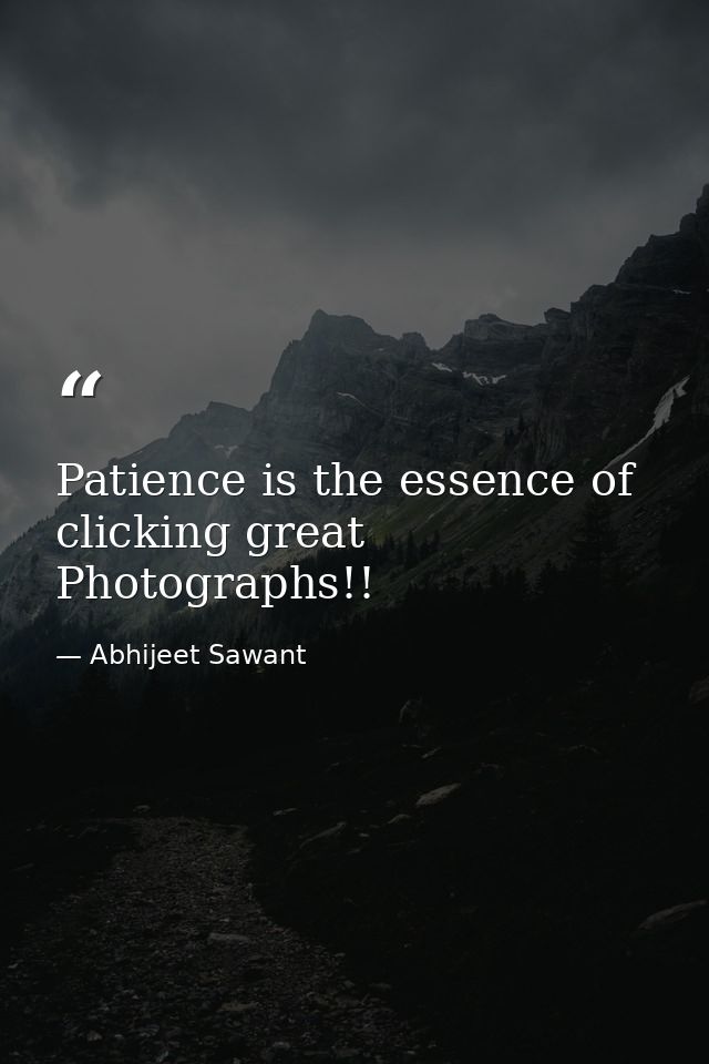 Patience is the essence of clicking great Photographs!! — Abhijeet Sawant