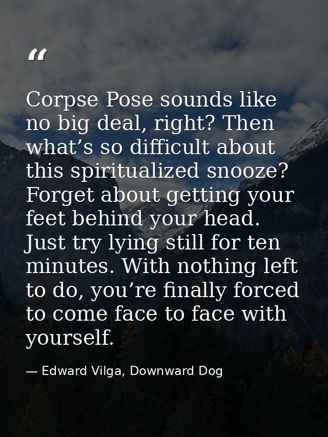 Corpse Pose sounds like no big deal, right? Then what’s so difficult about this spiritualized snooze? Forget about getti — Edward Vilga, Downward Dog
