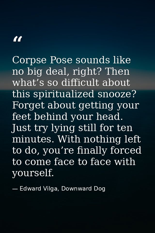 Corpse Pose sounds like no big deal, right? Then what’s so difficult about this spiritualized snooze? Forget about getti — Edward Vilga, Downward Dog