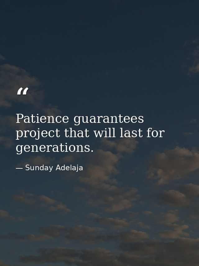 Patience guarantees project that will last for generations. — Sunday Adelaja