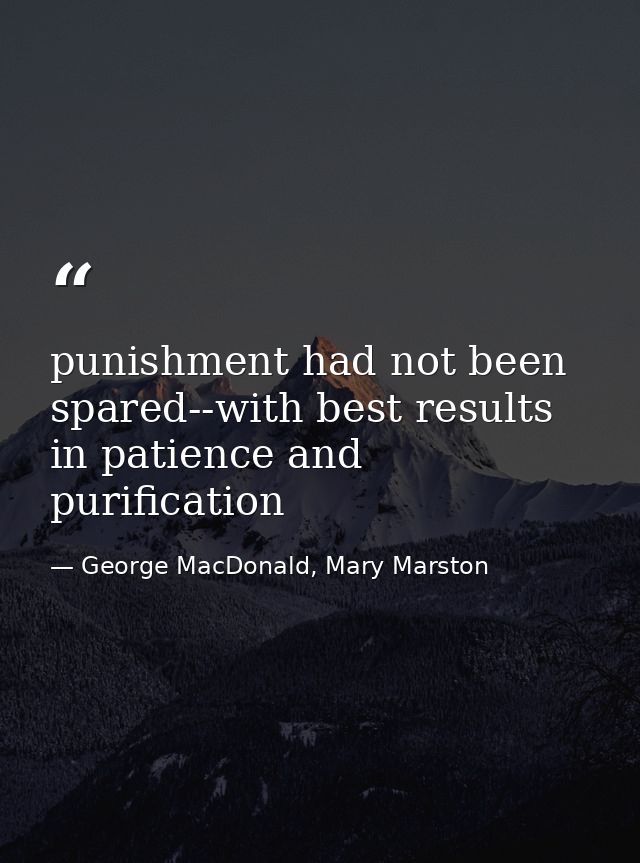 punishment had not been spared--with best results in patience and purification — George MacDonald, Mary Marston