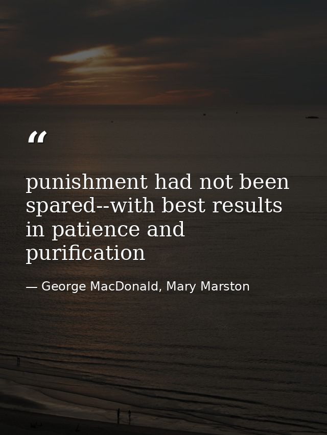 punishment had not been spared--with best results in patience and purification — George MacDonald, Mary Marston