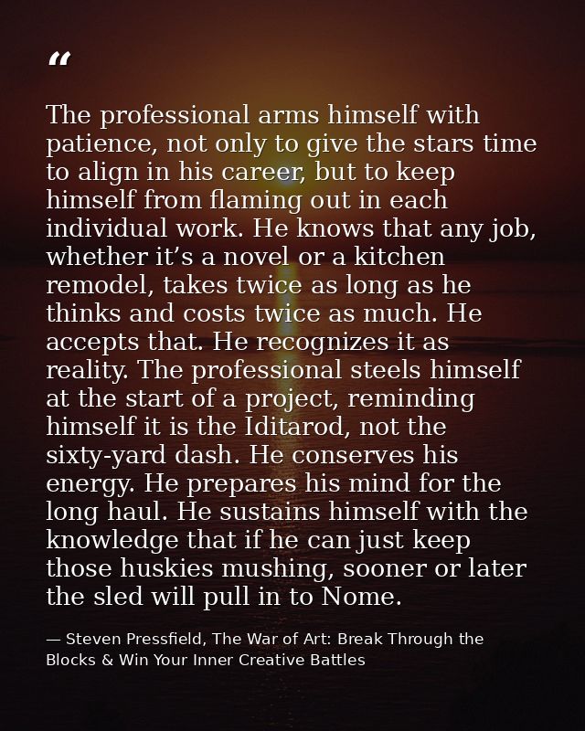The professional arms himself with patience, not only to give the stars time to align in his career, but to keep himself — Steven Pressfield, The War of Art: Break Through the Blocks & Win Your Inner Creative Battles