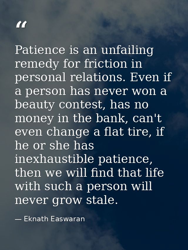 Patience is an unfailing remedy for friction in personal relations. Even if a person has never won a beauty contest, has — Eknath Easwaran