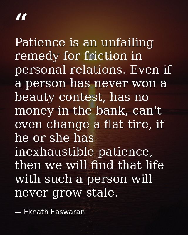 Patience is an unfailing remedy for friction in personal relations. Even if a person has never won a beauty contest, has — Eknath Easwaran