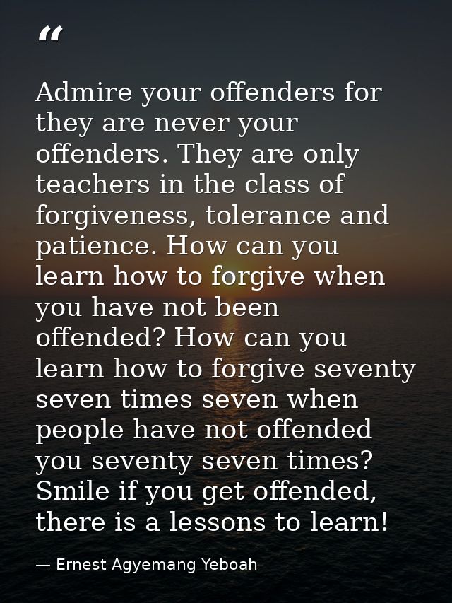 Admire your offenders for they are never your offenders. They are only teachers in the class of forgiveness, tolerance a — Ernest Agyemang Yeboah