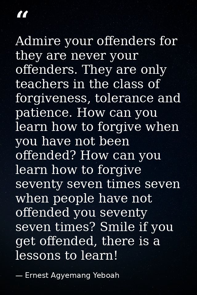 Admire your offenders for they are never your offenders. They are only teachers in the class of forgiveness, tolerance a — Ernest Agyemang Yeboah