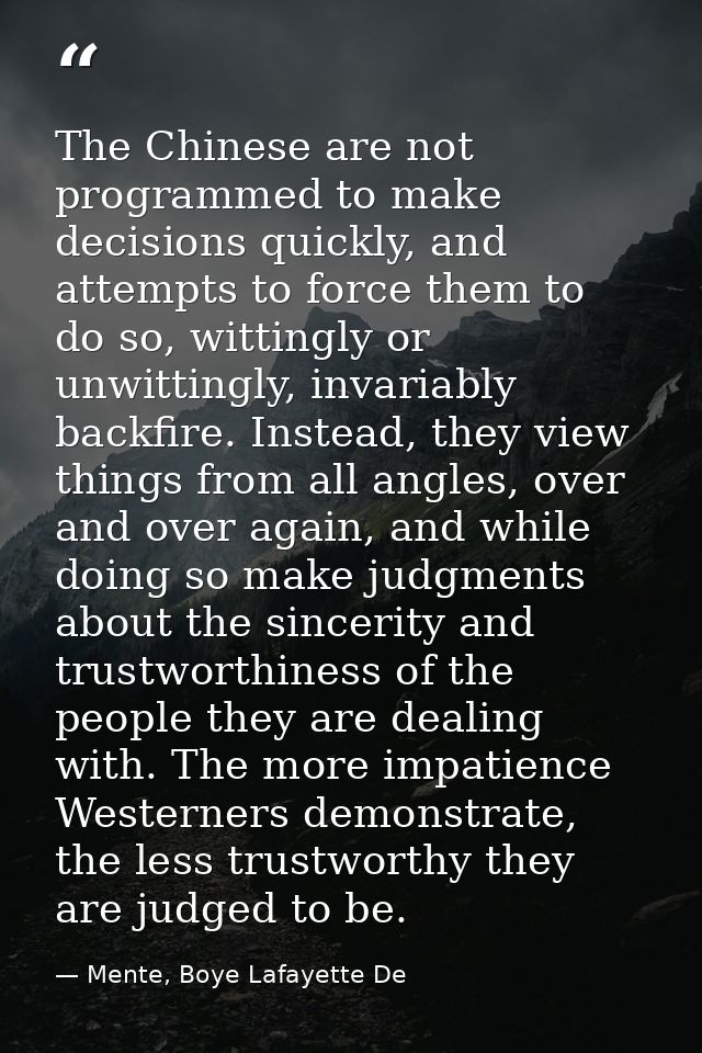 The Chinese are not programmed to make decisions quickly, and attempts to force them to do so, wittingly or unwittingly, — Mente, Boye Lafayette De