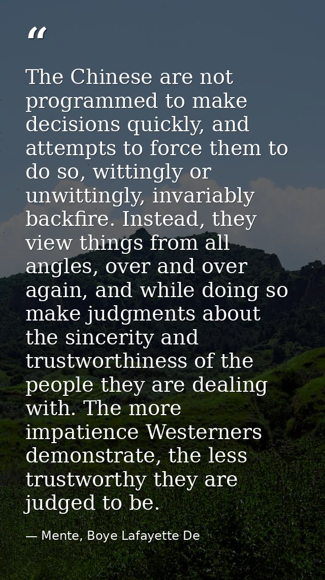 The Chinese are not programmed to make decisions quickly, and attempts to force them to do so, wittingly or unwittingly, — Mente, Boye Lafayette De