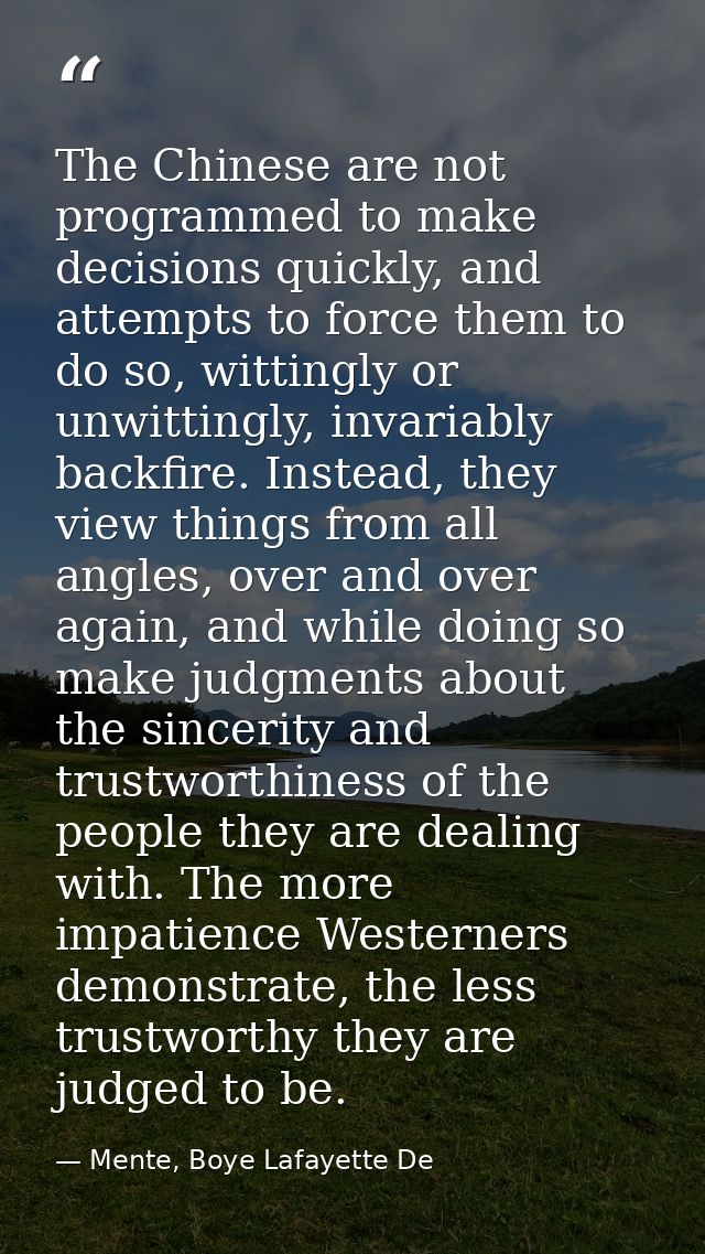 The Chinese are not programmed to make decisions quickly, and attempts to force them to do so, wittingly or unwittingly, — Mente, Boye Lafayette De
