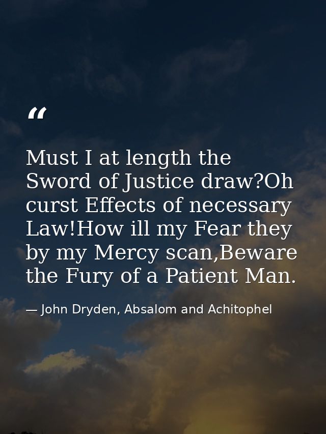 Must I at length the Sword of Justice draw?Oh curst Effects of necessary Law!How ill my Fear they by my Mercy scan,Bewar — John Dryden, Absalom and Achitophel
