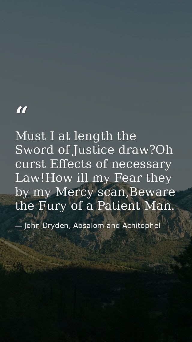 Must I at length the Sword of Justice draw?Oh curst Effects of necessary Law!How ill my Fear they by my Mercy scan,Bewar — John Dryden, Absalom and Achitophel