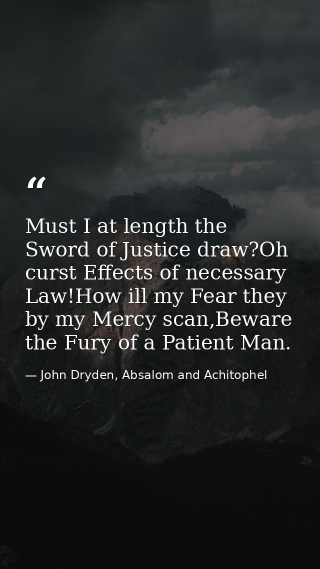 Must I at length the Sword of Justice draw?Oh curst Effects of necessary Law!How ill my Fear they by my Mercy scan,Bewar — John Dryden, Absalom and Achitophel