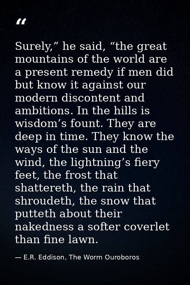 Surely,” he said, “the great mountains of the world are a present remedy if men did but know it against our modern disco — E.R. Eddison, The Worm Ouroboros