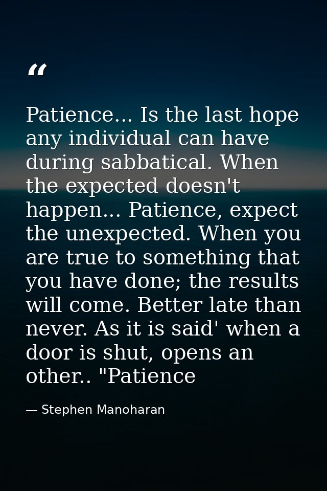 Patience... Is the last hope any individual can have during sabbatical. When the expected doesn't happen... Patience, ex — Stephen Manoharan