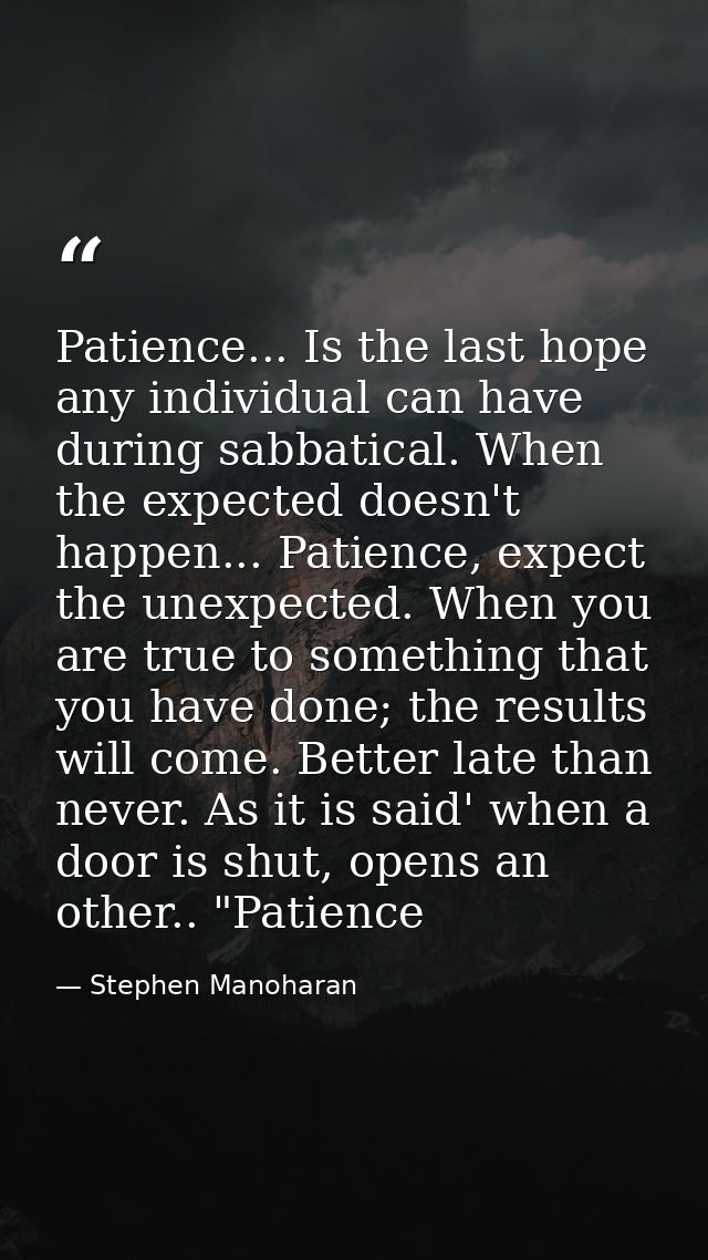 Patience... Is the last hope any individual can have during sabbatical. When the expected doesn't happen... Patience, ex — Stephen Manoharan