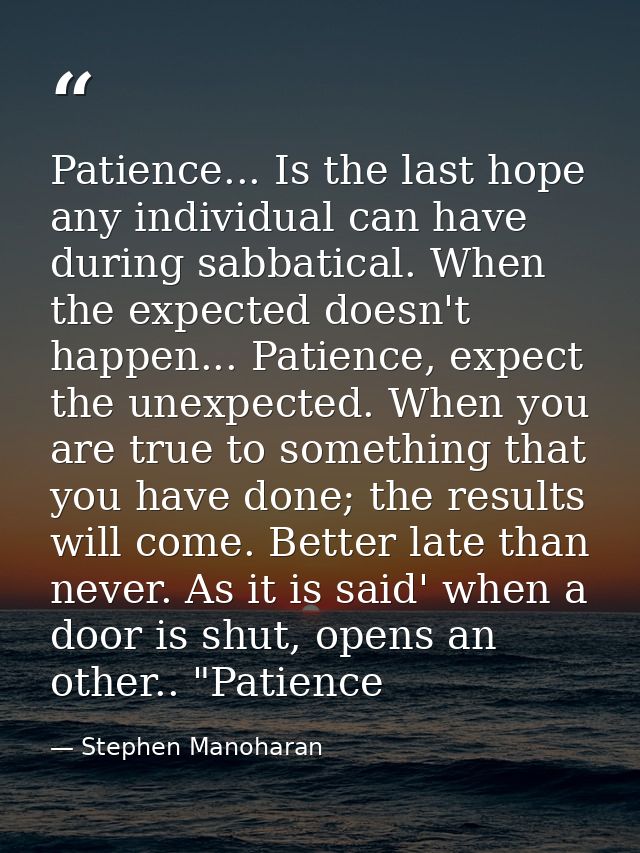 Patience... Is the last hope any individual can have during sabbatical. When the expected doesn't happen... Patience, ex — Stephen Manoharan