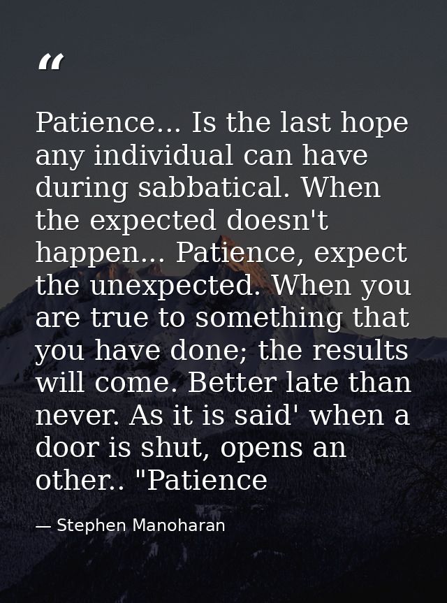 Patience... Is the last hope any individual can have during sabbatical. When the expected doesn't happen... Patience, ex — Stephen Manoharan