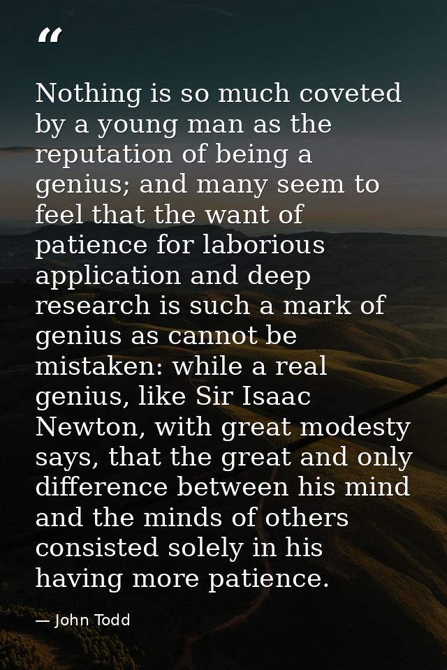 Nothing is so much coveted by a young man as the reputation of being a genius; and many seem to feel that the want of pa — John Todd
