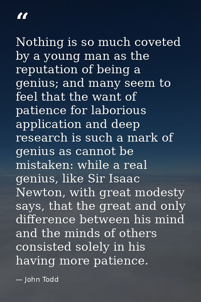 Nothing is so much coveted by a young man as the reputation of being a genius; and many seem to feel that the want of pa — John Todd