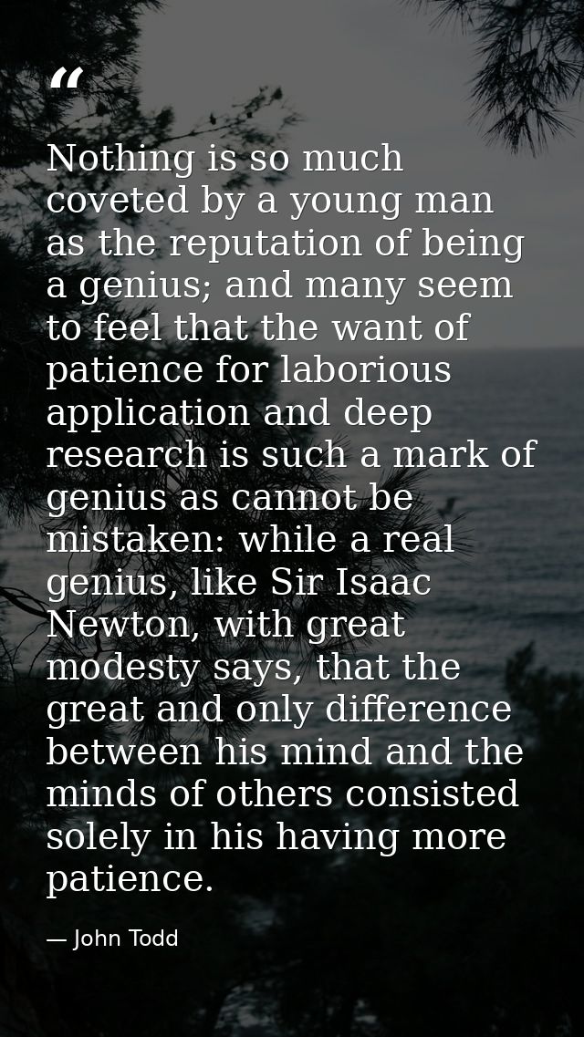 Nothing is so much coveted by a young man as the reputation of being a genius; and many seem to feel that the want of pa — John Todd