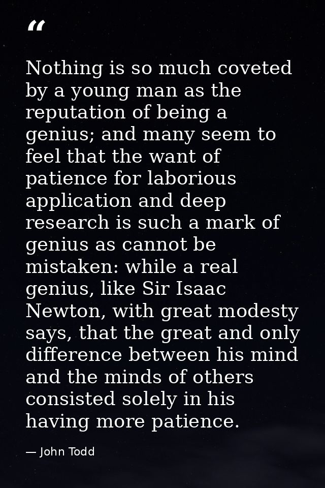 Nothing is so much coveted by a young man as the reputation of being a genius; and many seem to feel that the want of pa — John Todd
