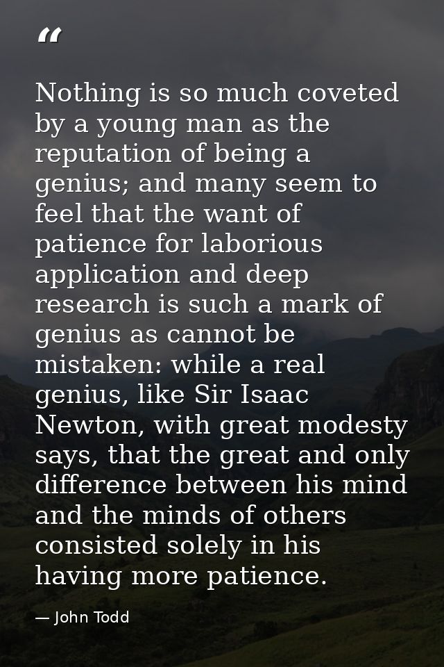 Nothing is so much coveted by a young man as the reputation of being a genius; and many seem to feel that the want of pa — John Todd