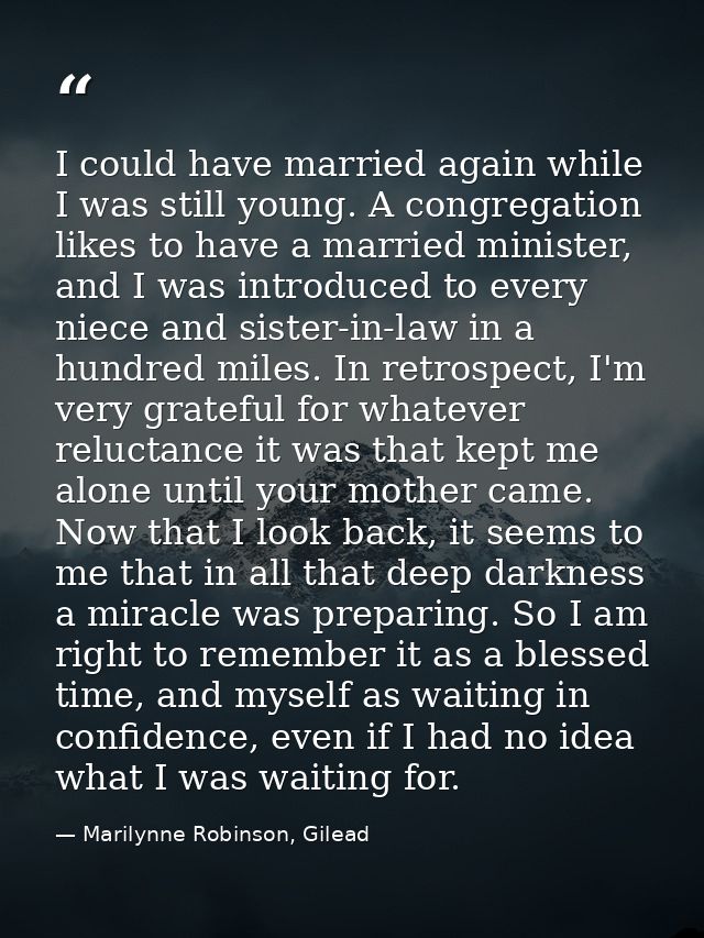 I could have married again while I was still young. A congregation likes to have a married minister, and I was introduce — Marilynne Robinson, Gilead