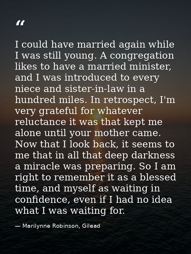 I could have married again while I was still young. A congregation likes to have a married minister, and I was introduce — Marilynne Robinson, Gilead