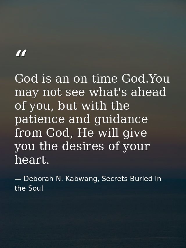 God is an on time God.You may not see what's ahead of you, but with the patience and guidance from God, He will give you — Deborah N. Kabwang, Secrets Buried in the Soul