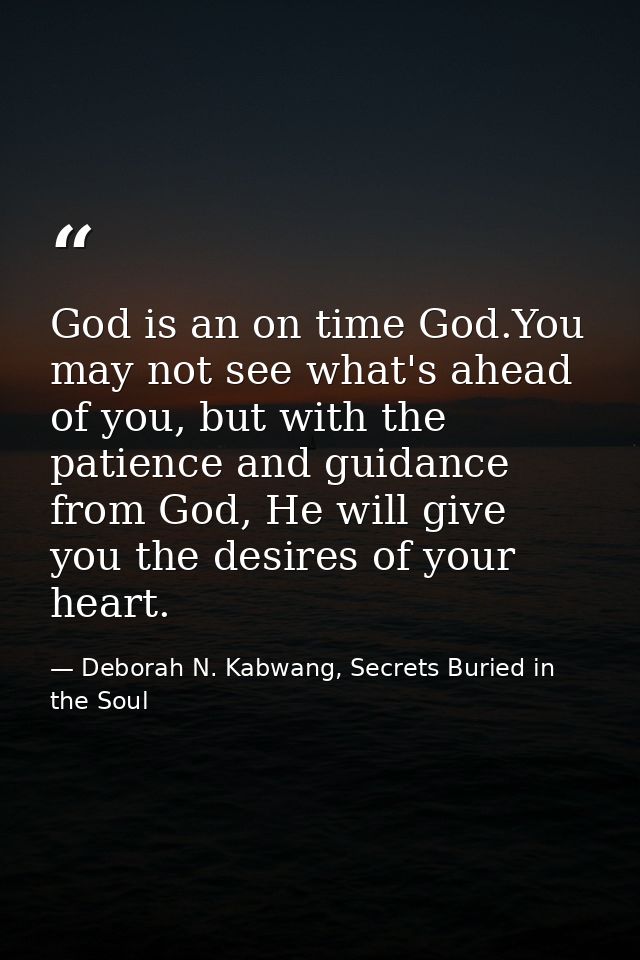 God is an on time God.You may not see what's ahead of you, but with the patience and guidance from God, He will give you — Deborah N. Kabwang, Secrets Buried in the Soul