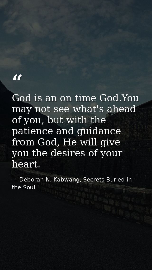 God is an on time God.You may not see what's ahead of you, but with the patience and guidance from God, He will give you — Deborah N. Kabwang, Secrets Buried in the Soul