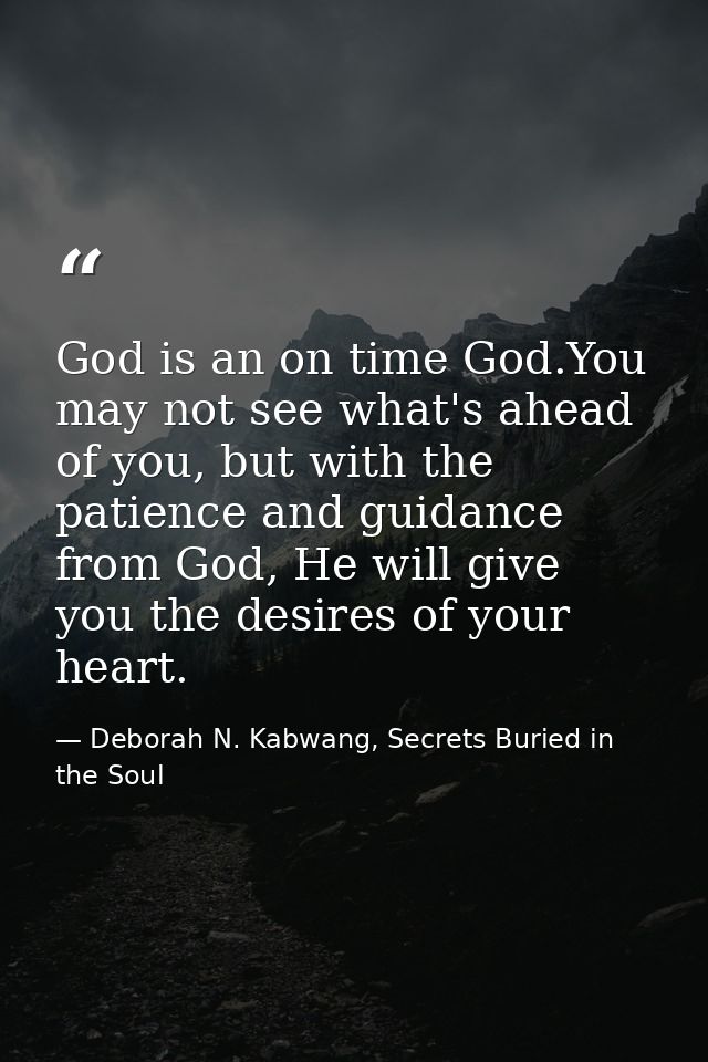 God is an on time God.You may not see what's ahead of you, but with the patience and guidance from God, He will give you — Deborah N. Kabwang, Secrets Buried in the Soul