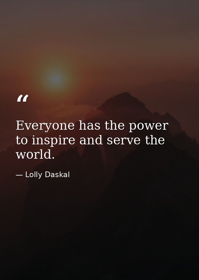 Everyone has the power to inspire and serve the world. — Lolly Daskal